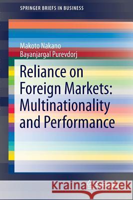 Reliance on Foreign Markets: Multinationality and Performance Makoto Nakano, Bayanjargal Purevdorj 9784431545613 Springer Verlag, Japan