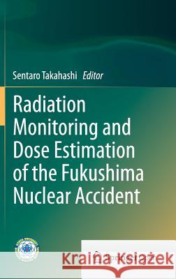 Radiation Monitoring and Dose Estimation of the Fukushima Nuclear Accident Sentaro Takahashi 9784431545828 Springer