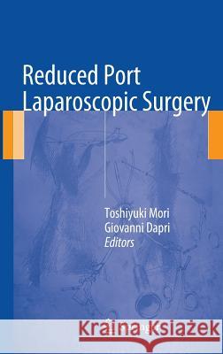 Reduced Port Laparoscopic Surgery Toshiyuki Mori, Giovanni Dapri 9784431546009 Springer Verlag, Japan