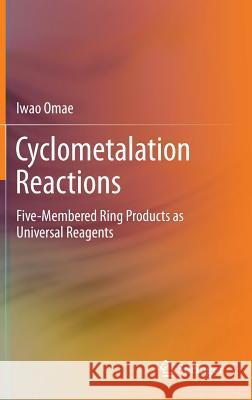 Cyclometalation Reactions: Five-Membered Ring Products as Universal Reagents Omae, Iwao 9784431546030 Springer