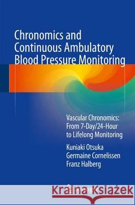 Chronomics and Continuous Ambulatory Blood Pressure Monitoring: Vascular Chronomics: From 7-Day/24-Hour to Lifelong Monitoring Otsuka, Kuniaki 9784431546306 Springer