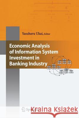 Economic Analysis of Information System Investment in Banking Industry Yasuharu Ukai   9784431546375 Springer