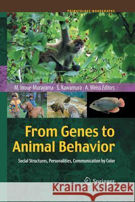 From Genes to Animal Behavior: Social Structures, Personalities, Communication by Color Inoue-Murayama, Miho 9784431546474