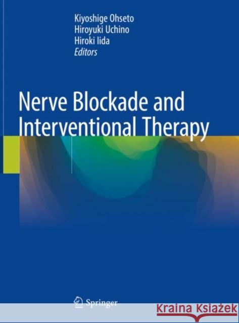 Nerve Blockade and Interventional Therapy Kiyoshige Ohseto Hiroyuki Uchino Hiroki Iida 9784431546597