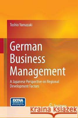 German Business Management: A Japanese Perspective on Regional Development Factors Yamazaki, Toshio 9784431546634 Springer