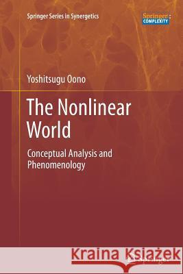 The Nonlinear World: Conceptual Analysis and Phenomenology Oono, Yoshitsugu 9784431546672 Springer