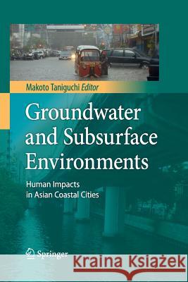 Groundwater and Subsurface Environments: Human Impacts in Asian Coastal Cities Taniguchi, Makoto 9784431546689 Springer