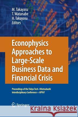 Econophysics Approaches to Large-Scale Business Data and Financial Crisis: Proceedings of Tokyo Tech-Hitotsubashi Interdisciplinary Conference + Apfa7 Takayasu, Misako 9784431546719