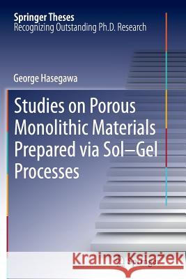 Studies on Porous Monolithic Materials Prepared Via Sol-Gel Processes Hasegawa, George 9784431546740 Springer