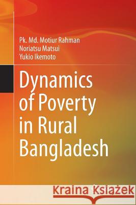 Dynamics of Poverty in Rural Bangladesh Pk MD Motiur Rahman Noriatsu Matsui Yukio Ikemoto 9784431546948 Springer