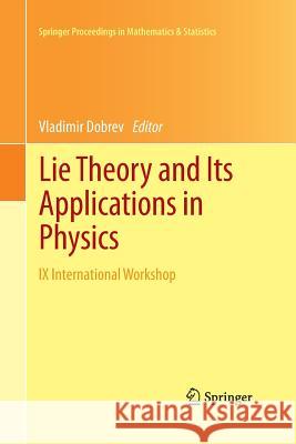 Lie Theory and Its Applications in Physics: IX International Workshop Dobrev, Vladimir 9784431546955 Springer