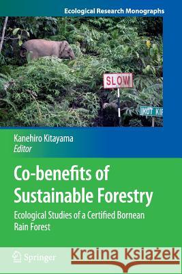 Co-Benefits of Sustainable Forestry: Ecological Studies of a Certified Bornean Rain Forest Kitayama, Kanehiro 9784431547129 Springer