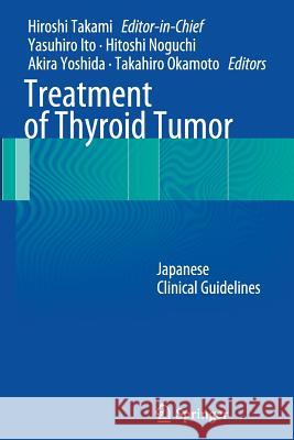 Treatment of Thyroid Tumor: Japanese Clinical Guidelines Takami, Hiroshi 9784431547211 Springer