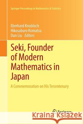 Seki, Founder of Modern Mathematics in Japan: A Commemoration on His Tercentenary Knobloch, Eberhard 9784431547242 Springer