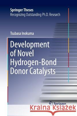 Development of Novel Hydrogen-Bond Donor Catalysts Tsubasa Inokuma   9784431547457 Springer