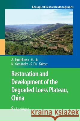 Restoration and Development of the Degraded Loess Plateau, China Atsushi Tsunekawa Guobin Liu Norikazu Yamanaka 9784431547518 Springer