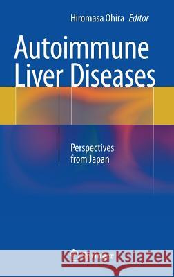 Autoimmune Liver Diseases: Perspectives from Japan Ohira, Hiromasa 9784431547884 Springer