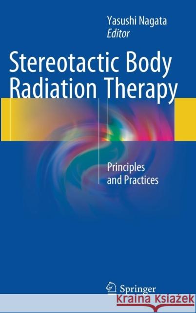 Stereotactic Body Radiation Therapy: Principles and Practices Nagata, Yasushi 9784431548829 Springer