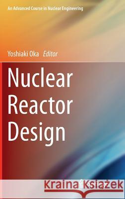 Nuclear Reactor Design Yoshiaki Oka Takashi Kiguchi 9784431548973 Springer