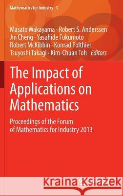 The Impact of Applications on Mathematics: Proceedings of the Forum of Mathematics for Industry 2013 Wakayama, Masato 9784431549062