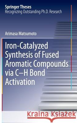 Iron-Catalyzed Synthesis of Fused Aromatic Compounds via C–H Bond Activation Arimasa Matsumoto 9784431549277