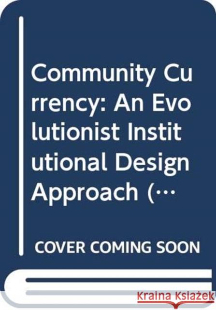 Community Currency: An Evolutionist Institutional Design Approach Makoto Nishibe 9784431549499 Springer