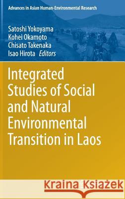 Integrated Studies of Social and Natural Environmental Transition in Laos Satoshi Yokoyama, Kohei Okamoto, Chisato Takenaka, Isao Hirota 9784431549550
