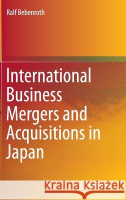 International Business Mergers and Acquisitions in Japan Ralf Bebenroth 9784431549888 Springer