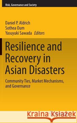 Resilience and Recovery in Asian Disasters: Community Ties, Market Mechanisms, and Governance Daniel P. Aldrich, Sothea Oum, Yasuyuki Sawada 9784431550211 Springer Verlag, Japan