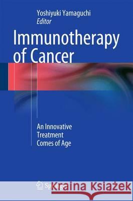 Immunotherapy of Cancer: An Innovative Treatment Comes of Age Yamaguchi, Yoshiyuki 9784431550303 Springer
