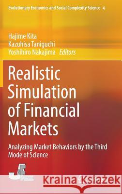 Realistic Simulation of Financial Markets: Analyzing Market Behaviors by the Third Mode of Science Kita, Hajime 9784431550563