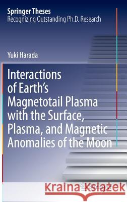 Interactions of Earth's Magnetotail Plasma with the Surface, Plasma, and Magnetic Anomalies of the Moon Yuki Harada 9784431550839