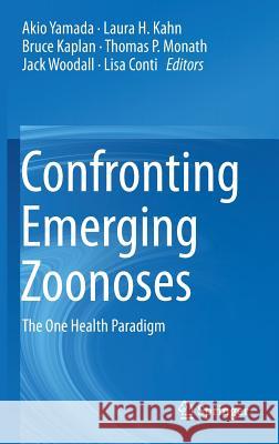 Confronting Emerging Zoonoses: The One Health Paradigm Yamada, Akio 9784431551195 Springer