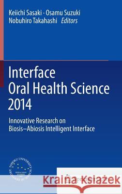 Interface Oral Health Science 2014: Innovative Research on Biosis-Abiosis Intelligent Interface Sasaki, Keiichi 9784431551256 Springer