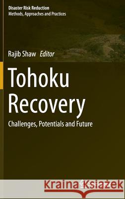 Tohoku Recovery: Challenges, Potentials and Future Shaw, Rajib 9784431551355