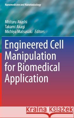 Engineered Cell Manipulation for Biomedical Application Michiya Matsusaki Takami Akagi Misturu Akashi 9784431551386 Springer