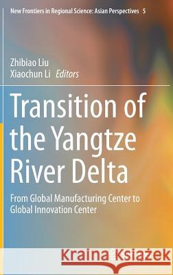 Transition of the Yangtze River Delta: From Global Manufacturing Center to Global Innovation Center Liu, Zhibiao 9784431551775 Springer
