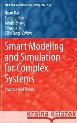 Smart Modeling and Simulation for Complex Systems: Practice and Theory Quan Bai, Fenghui Ren, Minjie Zhang, Takayuki Ito, Xijin Tang 9784431552086 Springer Verlag, Japan