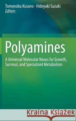 Polyamines: A Universal Molecular Nexus for Growth, Survival, and Specialized Metabolism Kusano, Tomonobu 9784431552116 Springer