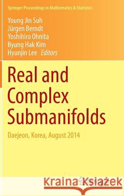 Real and Complex Submanifolds: Daejeon, Korea, August 2014 Suh, Young Jin 9784431552147 Springer