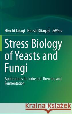 Stress Biology of Yeasts and Fungi: Applications for Industrial Brewing and Fermentation Takagi, Hiroshi 9784431552475