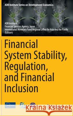 Financial System Stability, Regulation, and Financial Inclusion Adb Institute 9784431552536 Springer