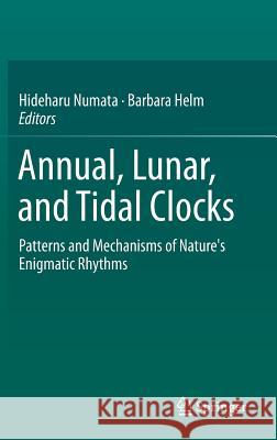 Annual, Lunar, and Tidal Clocks: Patterns and Mechanisms of Nature's Enigmatic Rhythms Numata, Hideharu 9784431552604 Springer