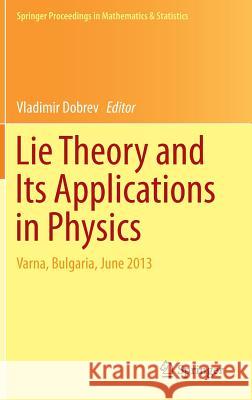 Lie Theory and Its Applications in Physics: Varna, Bulgaria, June 2013 Dobrev, Vladimir 9784431552840 Springer