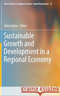 Sustainable Growth and Development in a Regional Economy Tohru Naito 9784431552932 Springer