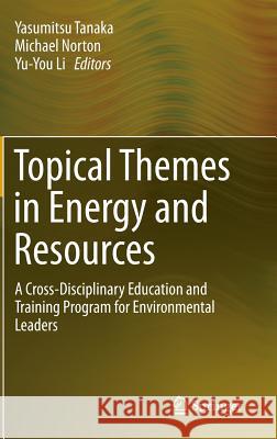 Topical Themes in Energy and Resources: A Cross-Disciplinary Education and Training Program for Environmental Leaders Tanaka, Yasumitsu 9784431553083 Springer