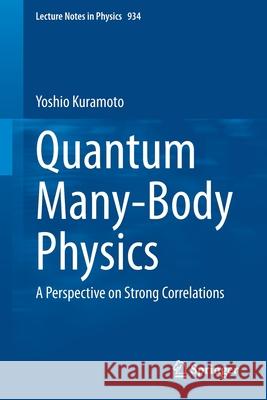 Quantum Many-Body Physics: A Perspective on Strong Correlations Kuramoto, Yoshio 9784431553922 Springer