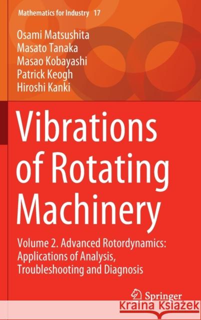 Vibrations of Rotating Machinery: Volume 2. Advanced Rotordynamics: Applications of Analysis, Troubleshooting and Diagnosis Matsushita, Osami 9784431554523 Springer