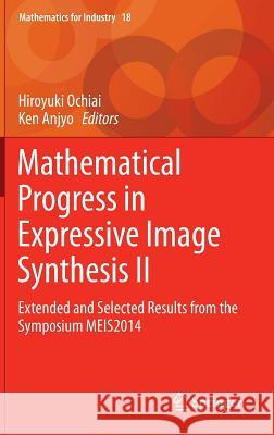 Mathematical Progress in Expressive Image Synthesis II: Extended and Selected Results from the Symposium Meis2014 Ochiai, Hiroyuki 9784431554820 Springer