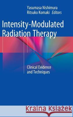 Intensity-Modulated Radiation Therapy: Clinical Evidence and Techniques Nishimura, Yasumasa 9784431554851